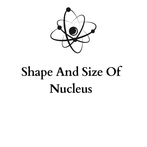 Shape And Size Of Nucleus